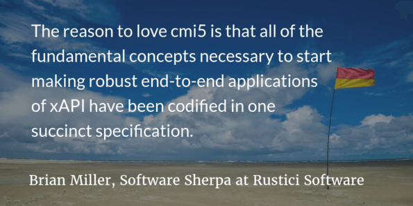 The reason to love cmi5 is that all of the fundamental concepts necessary to start making robust end-to-end applications of xAPI have been codified in one succinct specification by original pioneers in the xAPI community